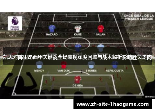 凯恩对阵里昂西甲关键战全场表现深度回顾与战术解析影响胜负走向