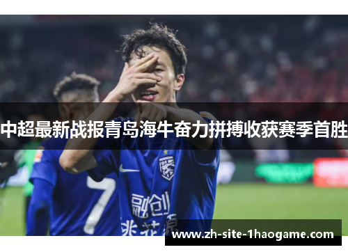中超最新战报青岛海牛奋力拼搏收获赛季首胜