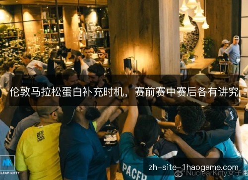 伦敦马拉松蛋白补充时机,赛前赛中赛后各有讲究 伦敦马拉松蛋白补充时机,赛前赛中赛后各有讲究